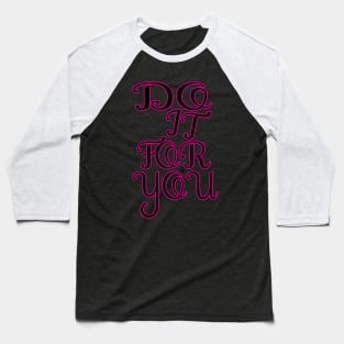 Do It For You tee design birthday gift graphic Baseball T-Shirt